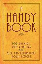 A Handy Book for Brewers, Wine Retailers and Beer and Refreshment House Keepers - 1865 Reprint: Incl. the Public House Closing ACT 1864 with Instruc