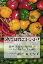 Nutrition-1-2-3: Three Proven Diet Wisdoms for Losing Weight, Gaining Energy, and Reversing Aging