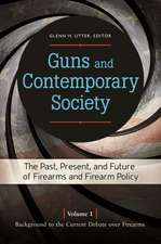 Guns and Contemporary Society: The Past, Present, and Future of Firearms and Firearm Policy [3 volumes]