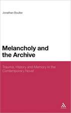 Melancholy and the Archive: Trauma, History and Memory in the Contemporary Novel