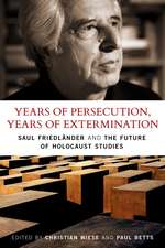 Years of Persecution, Years of Extermination: Saul Friedlander and the Future of Holocaust Studies