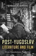 Post-Yugoslav Literature and Film: Fires, Foundations, Flourishes