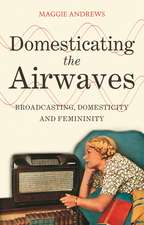 Domesticating the Airwaves: Broadcasting, Domesticity and Femininity