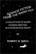 Science Fiction from the Radio Hut: A Collection of Short Stories Written in a Korean Rice Paddy