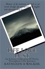 Life Love Lust: An Eclectic Collection of Poetry Throughout Life's Journeys