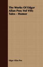 The Works of Edgar Allan Poe; Vol VIII; Tales - Humor: Together with His Life and Letters