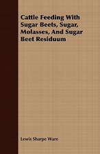 Cattle Feeding with Sugar Beets, Sugar, Molasses, and Sugar Beet Residuum: Together with His Life and Letters