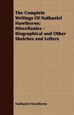 The Complete Writings of Nathaniel Hawthorne; Miscellanies - Biographical and Other Sketches and Letters: With Directions for Handling the Gun, the Rifle, and the Rod, the Art of Shooting on the Wing, the Breaking,