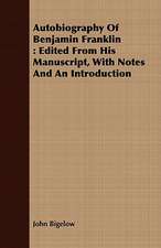 Autobiography of Benjamin Franklin: Edited from His Manuscript, with Notes and an Introduction