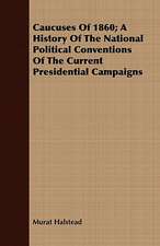 Caucuses of 1860; A History of the National Political Conventions of the Current Presidential Campaigns: Their Management, Treatment and Diseases