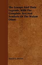 The Lenape and Their Legends, with the Complete Text and Symbols of the Walam Olum: Containing All the Rules for Conducting Business in Congress