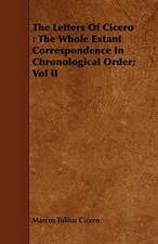 The Letters of Cicero: The Whole Extant Correspondence in Chronological Order; Vol II