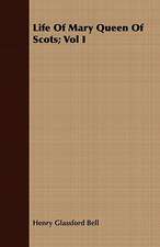 Life of Mary Queen of Scots; Vol I: Being the Journal of Captain Woodes Rogers, Master Mariner