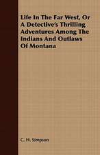 Life in the Far West, or a Detective's Thrilling Adventures Among the Indians and Outlaws of Montana