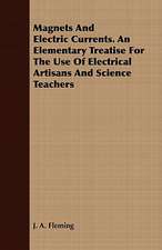 Magnets and Electric Currents. an Elementary Treatise for the Use of Electrical Artisans and Science Teachers: With a Description of Electric Accumulators