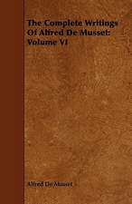 The Complete Writings of Alfred de Musset: Volume VI