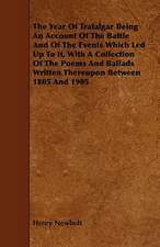 The Year of Trafalgar Being an Account of the Battle and of the Events Which Led Up to It, with a Collection of the Poems and Ballads Written Thereupo: Volume X