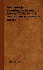 The Court Jew - A Contribution to the History of the Period of Absolutism in Central Europe