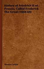 History of Friedrich II of Prussia, Called Frederick the Great (1858-65): Elements of Historical and Practical Politics