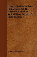 Lives of Indian Officers: Illustrative of the History of the Civil and Military Service of India Volume I