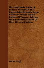 The Moki Snake Dance; A Popular Account of That Unparalleled Dramatic Pagan Ceremony of the Pueblo Indians of Tusayan, Arizona, with Incidental Mentio