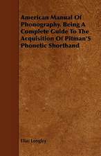 American Manual of Phonography. Being a Complete Guide to the Acquisition of Pitman's Phonetic Shorthand: A Popular Treatise on the Art of Skeletonizing Leaves and Seed-Vessels and Adapting Them to Embellish the Home of Tast