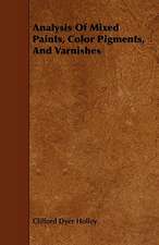 Analysis of Mixed Paints, Color Pigments, and Varnishes: Scientific, Political, & Speculative. Vol II