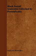 Black Forest Souvenirs Collected in Pennsylvania: With Descriptions of Their Plumage, Habits, Food, Song, Nests, Eggs, Times of Arrival and Departure