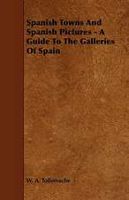 Spanish Towns and Spanish Pictures - A Guide to the Galleries of Spain: With Descriptions of Their Plumage, Habits, Food, Song, Nests, Eggs, Times of Arrival and Departure