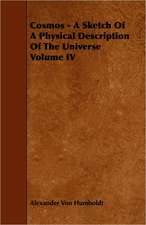 Cosmos - A Sketch of a Physical Description of the Universe Volume IV: A Sketch of a Physical Description of the Universe. Vol I