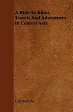 A Ride to Khiva - Travels and Adventures in Central Asia: An Authentic Account of the Discoveries, Adventures, and Mishaps of a Scientific and Sporting Party in the Wild West