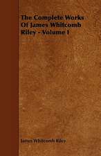 The Complete Works of James Whitcomb Riley - Volume I: Its Organization and Administration