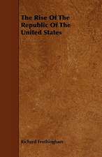 The Rise of the Republic of the United States: Its Organization and Administration