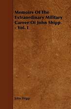 Memoirs of the Extraordinary Military Career of John Shipp - Vol. I: Its Organization and Administration