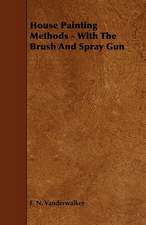 House Painting Methods - With the Brush and Spray Gun: Its Organization and Administration