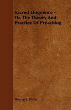 Sacred Eloquence - Or, the Theory and Practice of Preaching: Its Organization and Administration