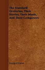 The Standard Oratorios, Their Stories, Their Music, and Their Composers: Its Organization and Administration