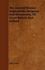 The Ancient Bronze Implements, Weapons and Ornaments, of Great Britain and Ireland: Its Organization and Administration