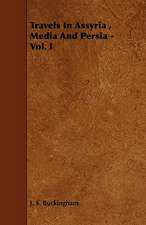 Travels in Assyria, Media and Persia - Vol. I: Its Organization and Administration