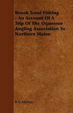 Brook Trout Fishing - An Account of a Trip of the Oquossor Angling Association to Northern Maine: Its Language and Religions