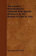 The Counter-Reformation in Scotland, with Special Reference to the Revival of 1585 to 1595