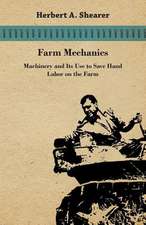 Farm Mechanics - Machinary and Its Use to Save Hand Labor on the Farm. Includeing Tools, Shop Work, Driving and Driven Machines, Farm Waterworks, Care