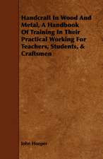 Handcraft in Wood and Metal - A Handbook of Training in Their Practical Working for Teachers, Students, & Craftsmen