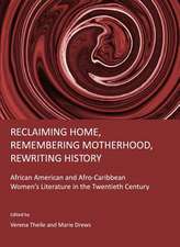 Reclaiming Home, Remembering Motherhood, Rewriting History: African American and Afro-Caribbean Women's Literature in the Twentieth Century