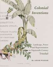 Colonial Inventions: Landscape, Power and Representation in Nineteenth-Century Trinidad