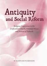 Antiquity and Social Reform: Religious Experience in the Unification Church, Feminist Wicca and Nation of Yahweh