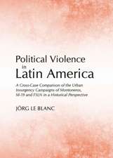 Political Violence in Latin America: A Cross-Case Comparison of the Urban Insurgency Campaigns of Montoneros, M-19 and Fsln in a Historical Perspectiv