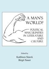 A Man's World?: Political Masculinities in Literature and Culture