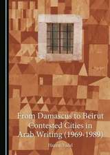 From Damascus to Beirut: Contested Cities in Arab Writing (1969-1989)