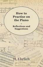 How to Practise on the Piano - Reflections and Suggestions